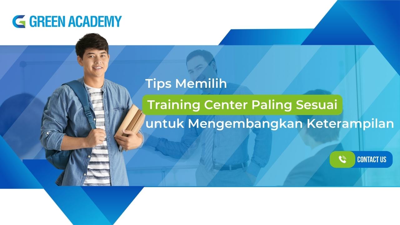 Tips Memilih Training Center Paling Sesuai untuk Mengembangkan Keterampilan - Green Academy