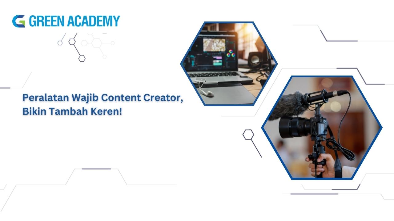 Peralatan Wajib Content Creator, Bikin Tambah Keren! - Green Academy
