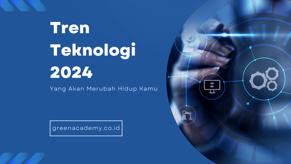 Tren Teknologi Yang Akan Merubah Hidup Kamu Di 2024 - Green Academy ...